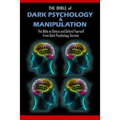 THE BIBLE of DARK PSYCHOLOGY & MANIPULATION: The Bible to Detect and Defend Yourself From Dark Psychology Secrets - Paperback