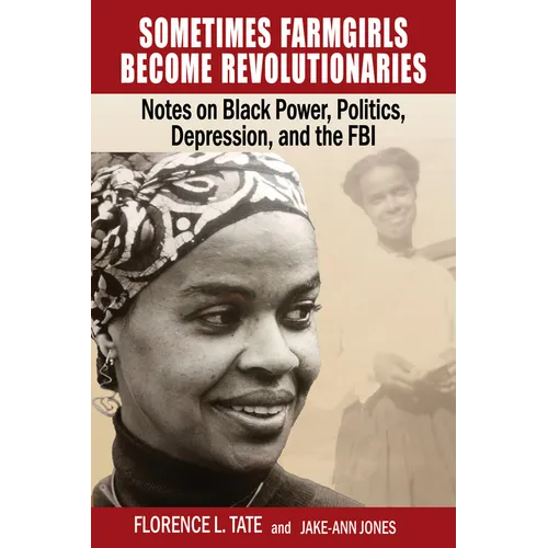 Sometimes Farmgirls Become Revolutionaries: Florence Tate on Black Power, Black Politics and the FBI - Paperback
