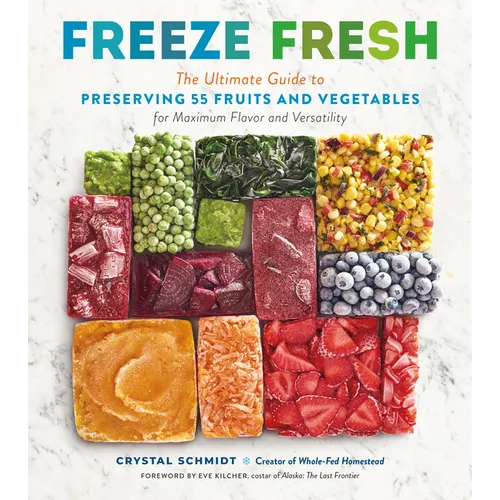 Freeze Fresh: The Ultimate Guide to Preserving 55 Fruits and Vegetables for Maximum Flavor and Versatility - Paperback