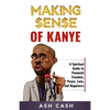 Making Sense of Kanye: A Spiritual Guide to Financial Freedom, Peace, Love, and Happiness - Paperback