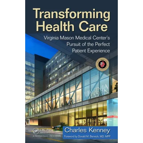 Transforming Health Care: Virginia Mason Medical Center's Pursuit of the Perfect Patient Experience - Hardcover