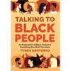 Talking To Black People: An Exploration of Black Culture & Everything You Wish You Knew - Hardcover