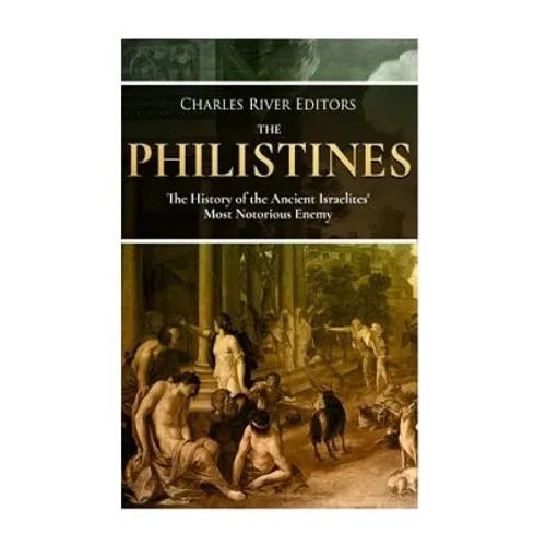 The Philistines: The History of the Ancient Israelites' Most Notorious Enemy - Paperback