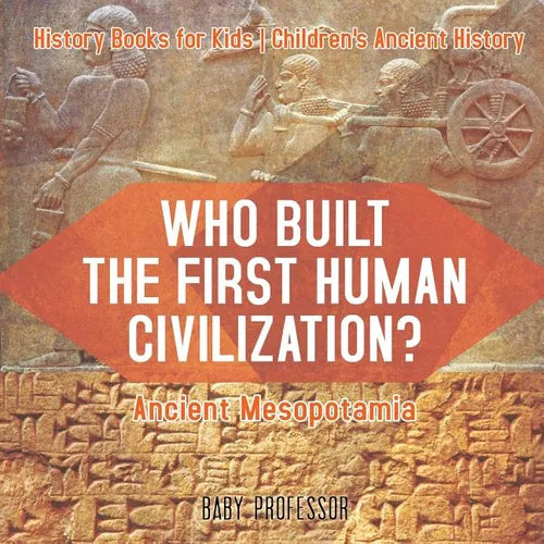 Who Built the First Human Civilization? Ancient Mesopotamia - History Books for Kids Children's Ancient History - Paperback