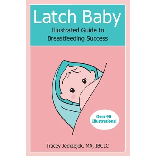 Latch Baby: Illustrated Guide to Breastfeeding Success - Paperback