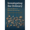 Investigating the Ordinary: Everyday Matters in Southeast Archaeology - Hardcover