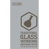 Traditional Glass Working Methods With Blowing, Heat, And Abrasion (Legacy Edition): Classic Approaches for Manufacture And Equipment - Hardcover