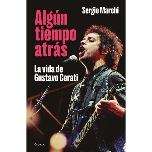 Algún Tiempo Atrás. La Vida de Gustavo Cerati / Some Time Ago. the Life of Gustavo Cerati - Paperback