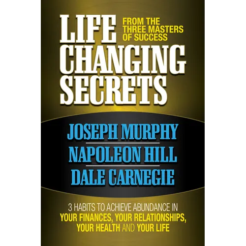 Life Changing Secrets from the Three Masters of Success: 3 Habits to Achieve Abundance in Your Finances, Your Health and Your Life - Paperback
