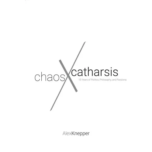 Chaos and Catharsis: 15 Years of Politics, Philosophy, and Passions - Paperback