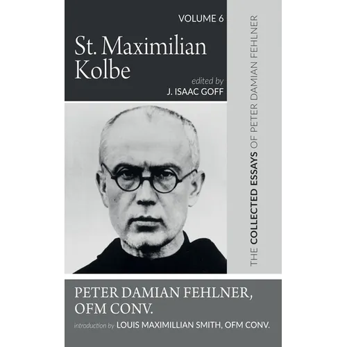 St. Maximilian Kolbe: The Collected Essays of Peter Damian Fehlner, Ofm Conv: Volume 6 - Hardcover