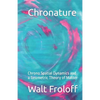 Chronature: Chrono Spatial Dynamics and a Geometric Theory of Matter - Paperback