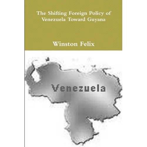 The Shifting Foreign Policy of Venezuela Toward Guyana. - Paperback