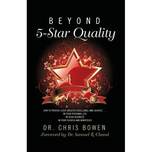 Beyond 5-Star Quality: How to Provide Ever-Greater Excellence and Service in Your Personal Life, in Your Business, in Your Church and Ministries - Paperback