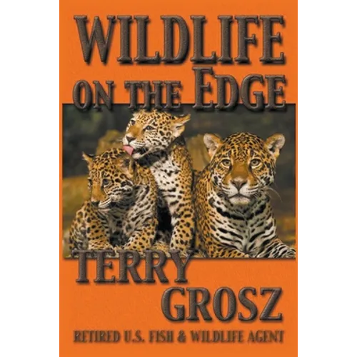 Wildlife on The Edge: Adventures of a Special Agent in the U.S. Fish & Wildlife Service - Paperback