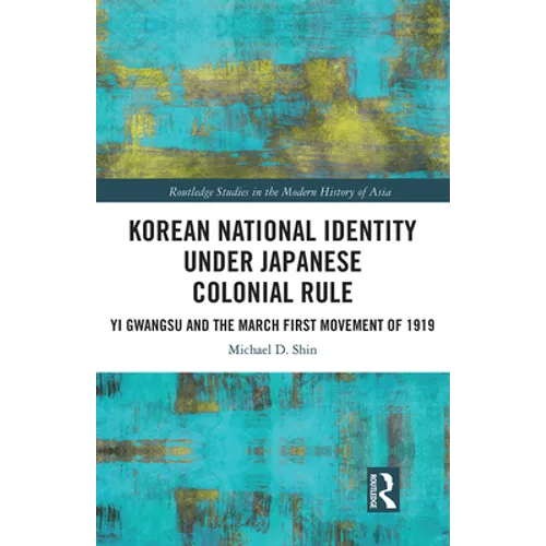 Korean National Identity under Japanese Colonial Rule: Yi Gwangsu and the March First Movement of 1919 - Paperback