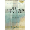 His Healing Power: The Four Classic Books on Healing Complete in One Volume - Paperback