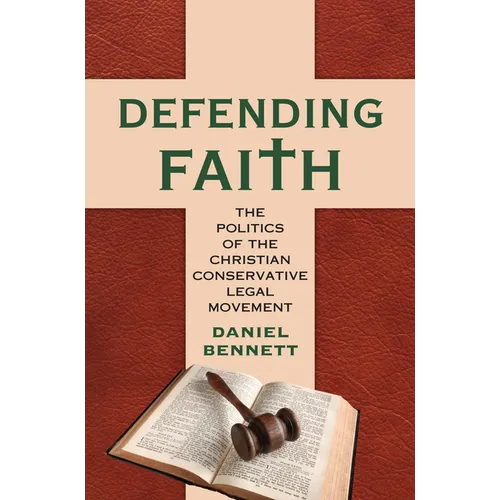 Defending Faith: The Politics of the Christian Conservative Legal Movement - Hardcover