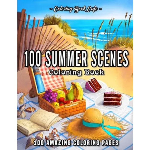 100 Summer Scenes: An Adult Coloring Book Featuring 100 Fun and Relaxing Coloring Pages Including Exotic Vacation Destinations, Peaceful - Paperback