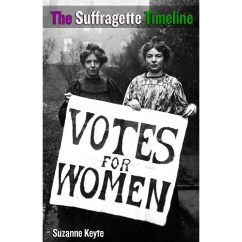 The Suffragette Timeline: An introduction to the Suffragette's epic struggle to win Votes For Women - Paperback