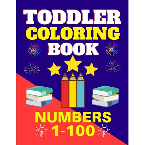 Toddler Coloring Book Numbers 1 to 100: Toddler Learn Numbers 1 to 100 With Fun and Drawing Toddler Coloring Book Numbers Ages 1-5 Toddler Preschool K - Paperback