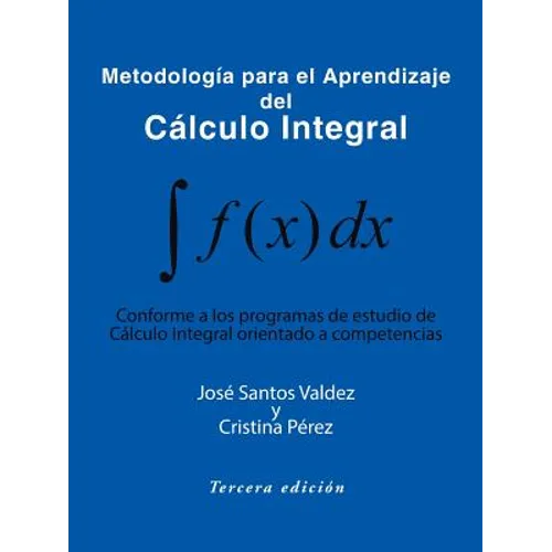 Metodologia Para El Aprendizaje del Calculo Integral: Conforme a Los Programas de Estudio de Calculo Integral Orientado a Competencias - Paperback