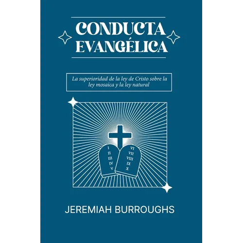 Conducta Evangelica: La superioridad de la ley de Cristo sobre la ley mosaica y la ley natural - Paperback
