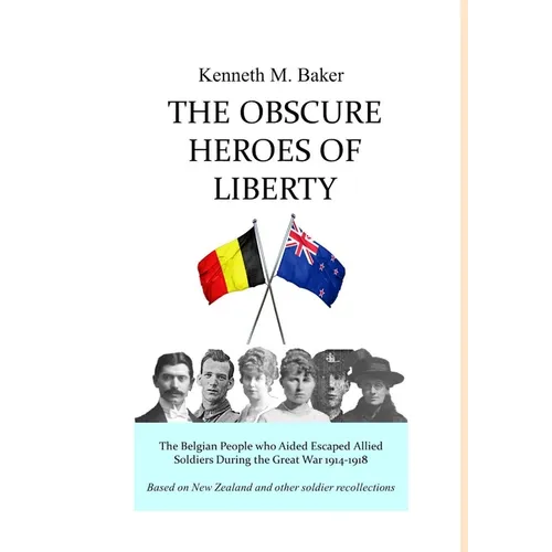 The Obscure Heroes of Liberty - The Belgian People who Aided Escaped Allied Soldiers During the Great War 1914-1918 - Hardcover