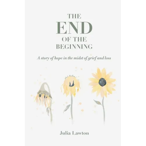 The End of the Beginning: A story of hope in the midst of grief and loss - Paperback