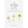 The End of the Beginning: A story of hope in the midst of grief and loss - Paperback