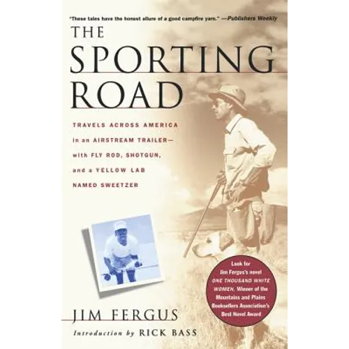 The Sporting Road: Travels Across America in an Airstream Trailer--With Fly Rod, Shotgun, and a Yellow Lab Named Sweetzer - Paperback