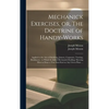 Mechanick Exercises, or, The Doctrine of Handy-works: Applied to the Arts of Smithing, Joinery, Carpentry, Turning, Bricklayery: to Which is Added Mec - Hardcover