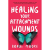 Healing Your Attachment Wounds: A Guide to Healing What's Hidden in Your Attachment Style and Relationships - Paperback