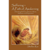 Suffering A Path of Awakening: Dissolving the Pain of Incest, Abuse, Addiction and Depression - Paperback