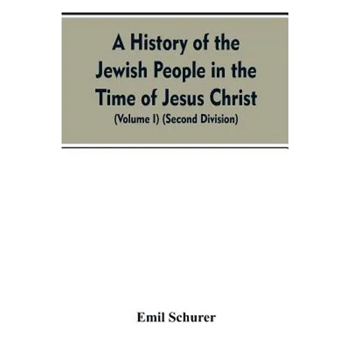 A History of the Jewish People in the Time of Jesus Christ (Volume I) (Second Division) - Paperback