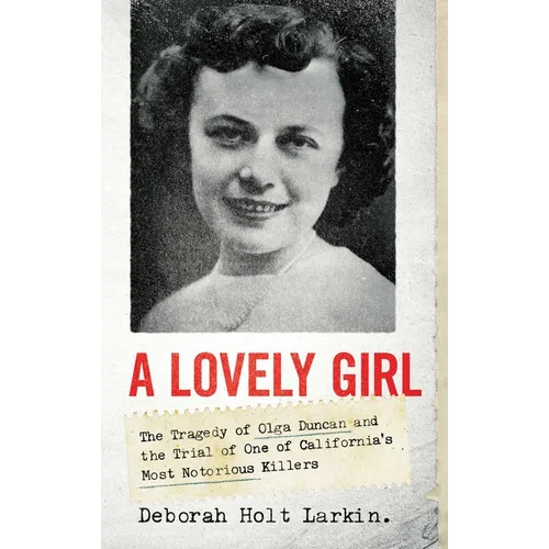 A Lovely Girl: The Tragedy of Olga Duncan and the Trial of One of California's Most Notorious Killers - Hardcover