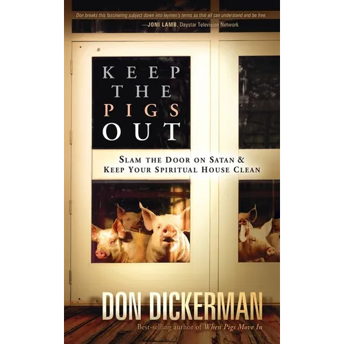 Keep the Pigs Out: How to Slam the Door Shut on Satan and His Demons and Keep Your Spiritual House Clean - Hardcover