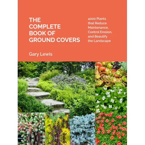 The Complete Book of Ground Covers: 4000 Plants That Reduce Maintenance, Control Erosion, and Beautify the Landscape - Hardcover