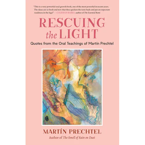 Rescuing the Light: Quotes from the Oral Teachings of Martín Prechtel - Paperback