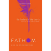 Fathom Bible Studies: The Leaders of the Church Leader Guide (Gospels, Acts, and the New Testament Letters) - Paperback