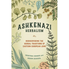 Ashkenazi Herbalism: Rediscovering the Herbal Traditions of Eastern European Jews - Paperback