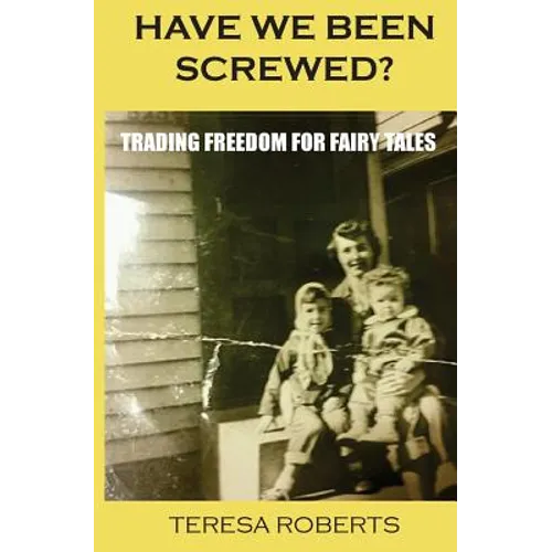 Have We Been Screwed? Trading Freedom for Fairy Tales - Paperback