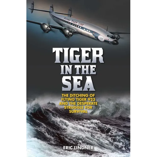 Tiger in the Sea: The Ditching of Flying Tiger 923 and the Desperate Struggle for Survival - Hardcover