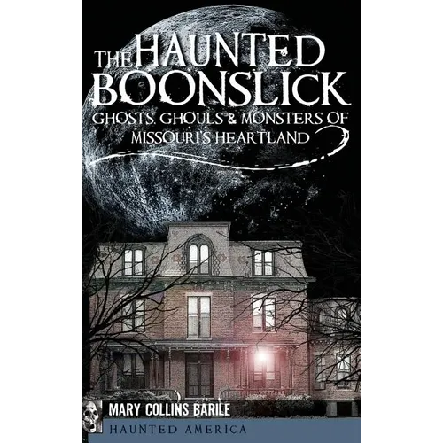 The Haunted Boonslick: Ghosts, Ghouls & Monsters of Missouri's Heartland - Hardcover
