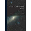 Star Lore of all Ages; a Collection of Myths, Legends, and Facts Concerning the Constellations of the Northern Hemisphere - Paperback