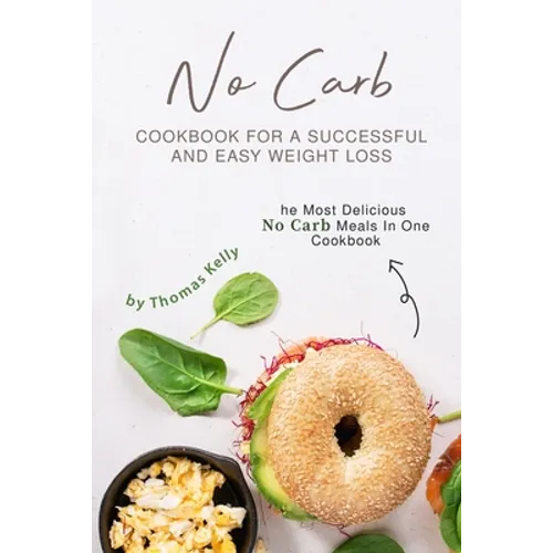 No Carb Cookbook For A Successful And Easy Weight Loss: The Most Delicious No Carb Meals In One Cookbook - Paperback