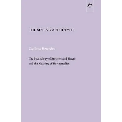 The Sibling Archetype: The Psychology of Brothers and Sisters and the Meaning of Horizontality - Paperback