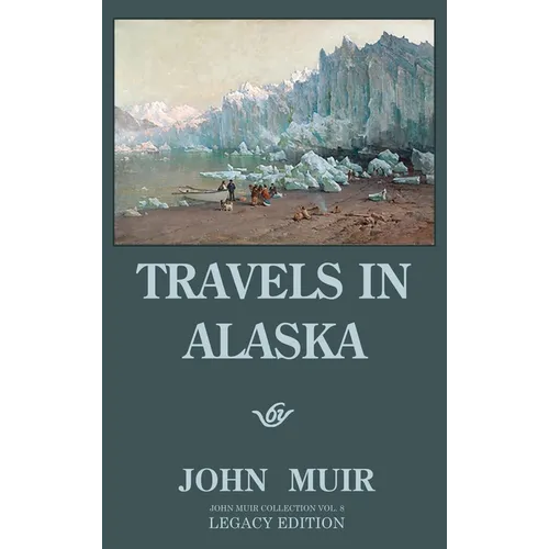 Travels In Alaska (Legacy Edition): Adventures In The Far Northwest Mountains And Arctic Glaciers - Hardcover