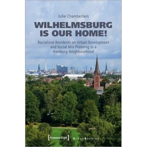 Wilhelmsburg Is Our Home!: Racialized Residents on Urban Development and Social Mix Planning in a Hamburg Neighbourhood - Paperback
