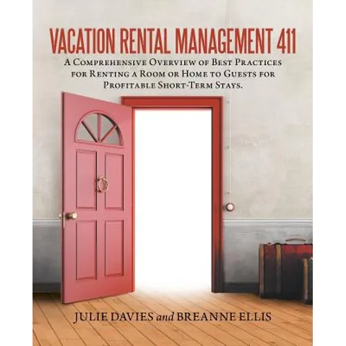 Vacation Rental Management 411: A Comprehensive Overview of Best Practices for Renting a Room or Home to Guests for Profitable Short-Term Stays. - Paperback